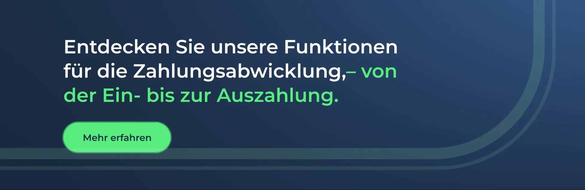 Entdecken Sie unsere Funktionen für die Zahlungsabwicklung,– von der Ein- bis zur Auszahlung.